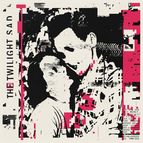 The Twilight Sad “It Won't Be Like This All The Time”